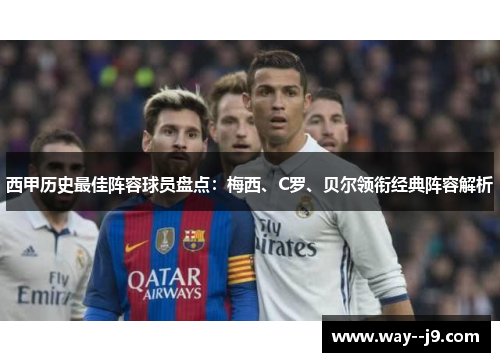 西甲历史最佳阵容球员盘点：梅西、C罗、贝尔领衔经典阵容解析