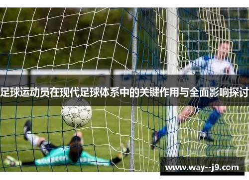 足球运动员在现代足球体系中的关键作用与全面影响探讨