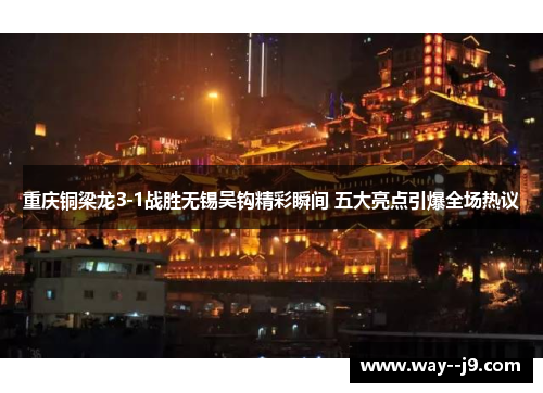 重庆铜梁龙3-1战胜无锡吴钩精彩瞬间 五大亮点引爆全场热议