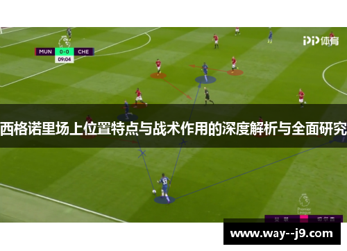 西格诺里场上位置特点与战术作用的深度解析与全面研究