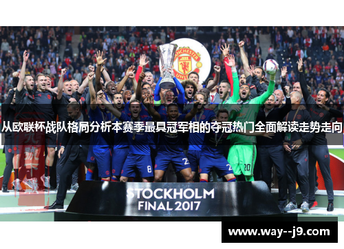 从欧联杯战队格局分析本赛季最具冠军相的夺冠热门全面解读走势走向