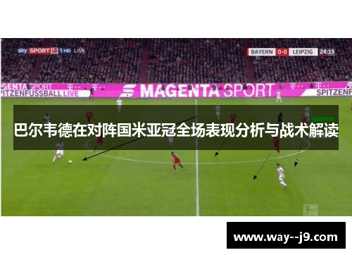 巴尔韦德在对阵国米亚冠全场表现分析与战术解读