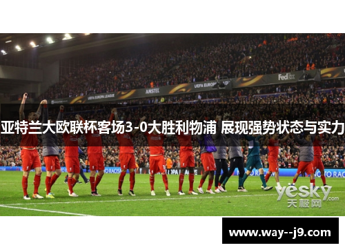 亚特兰大欧联杯客场3-0大胜利物浦 展现强势状态与实力
