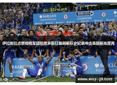伊拉奥拉点燃樱桃军团伯恩茅斯狂飙刷新队史纪录冲击英超新高度再