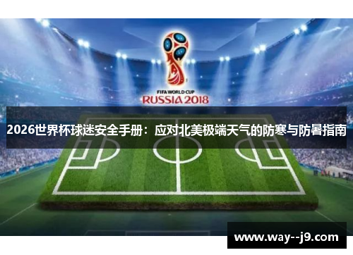 2026世界杯球迷安全手册：应对北美极端天气的防寒与防暑指南