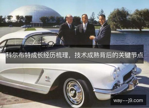 科尔布特成长经历梳理，技术成熟背后的关键节点